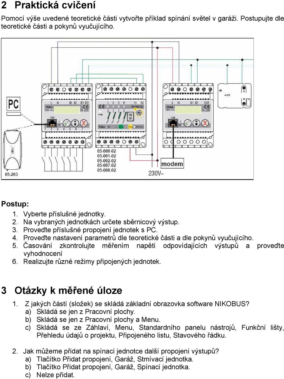 Časování zkontrolujte měřením napětí odpovídajících výstupů a proveďte vyhodnocení 6. Realizujte různé režimy připojených jednotek. 3 Otázky k měřené úloze 1.