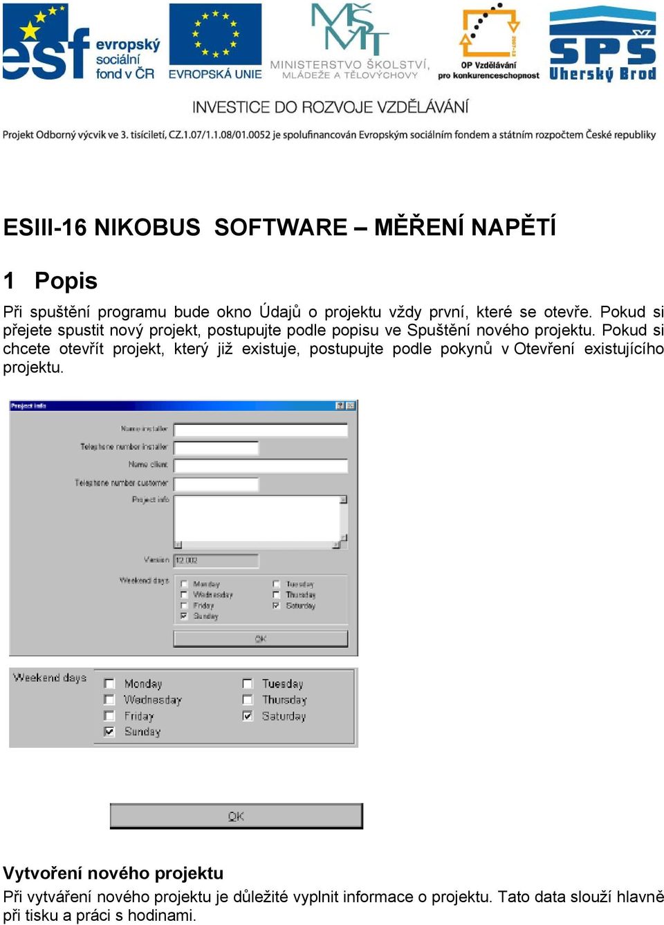 Pokud si chcete otevřít projekt, který již existuje, postupujte podle pokynů v Otevření existujícího projektu.