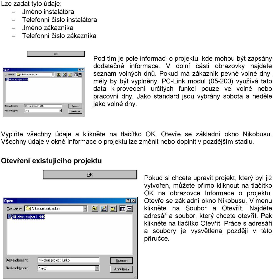 PC-Link modul (05-200) využívá tato data k provedení určitých funkcí pouze ve volné nebo pracovní dny. Jako standard jsou vybrány sobota a neděle jako volné dny.