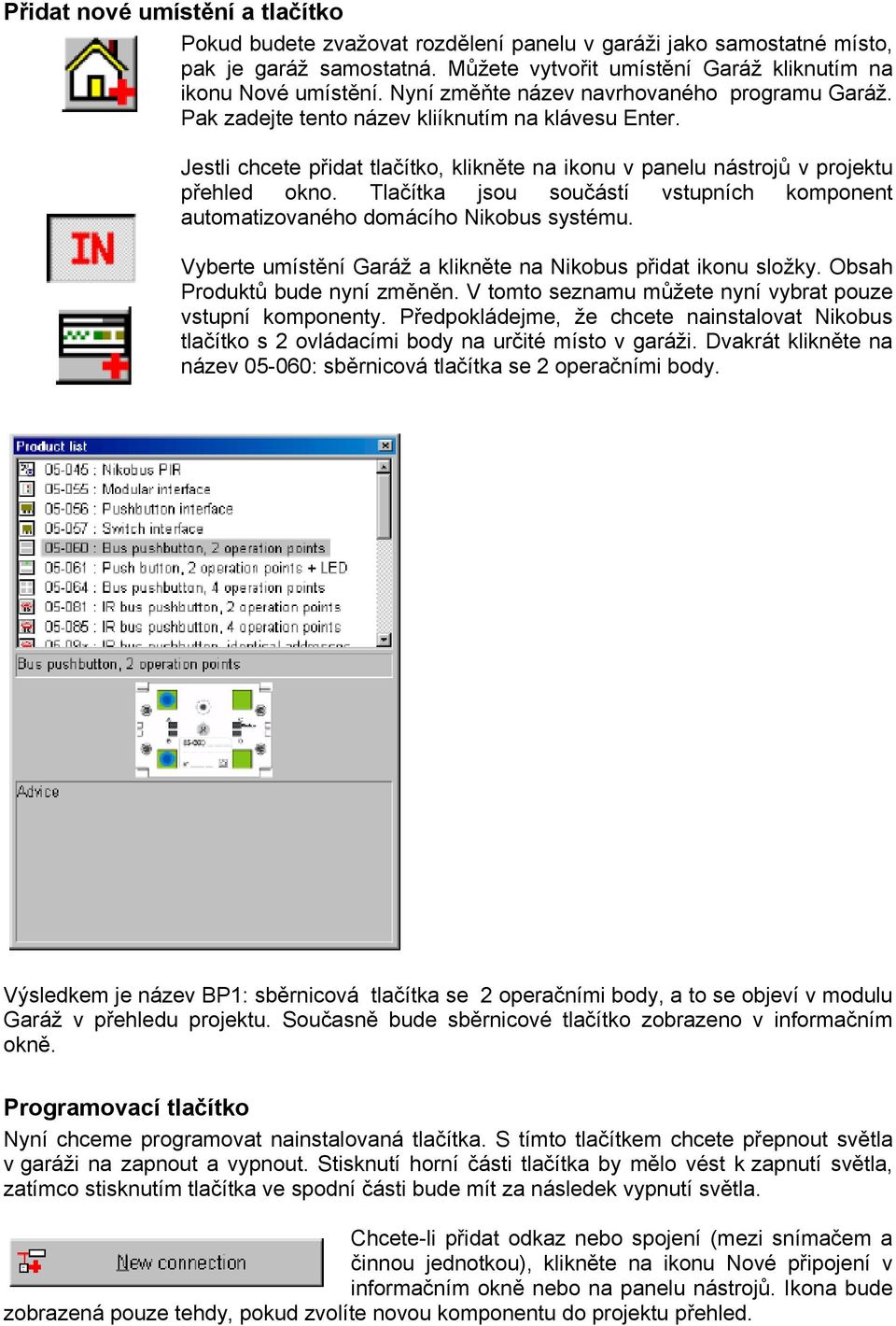 Tlačítka jsou součástí vstupních komponent automatizovaného domácího Nikobus systému. Vyberte umístění Garáž a klikněte na Nikobus přidat ikonu složky. Obsah Produktů bude nyní změněn.