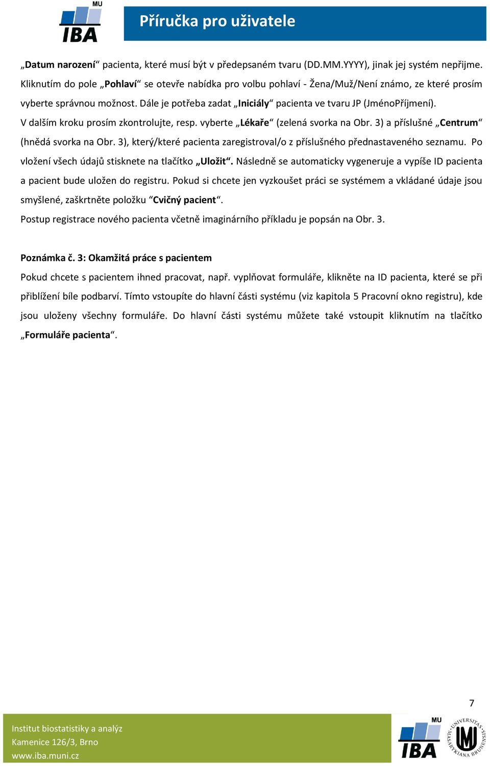 V dalším kroku prosím zkontrolujte, resp. vyberte Lékaře (zelená svorka na Obr. 3) a příslušné Centrum (hnědá svorka na Obr.