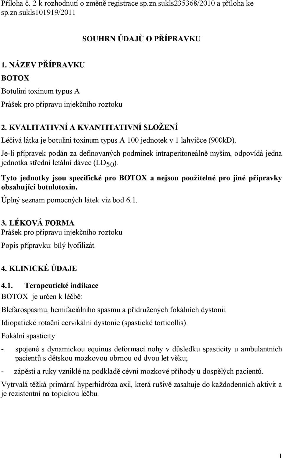 KVALITATIVNÍ A KVANTITATIVNÍ SLOŽENÍ Léčivá látka je botulini toxinum typus A 100 jednotek v 1 lahvičce (900kD).