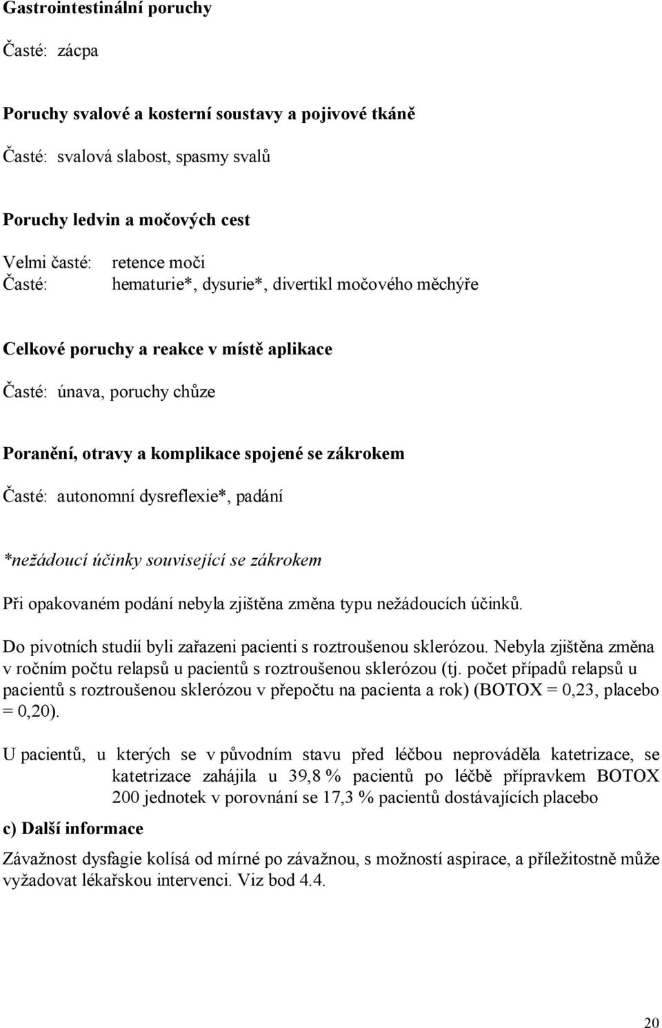 padání *nežádoucí účinky související se zákrokem Při opakovaném podání nebyla zjištěna změna typu nežádoucích účinků. Do pivotních studií byli zařazeni pacienti s roztroušenou sklerózou.