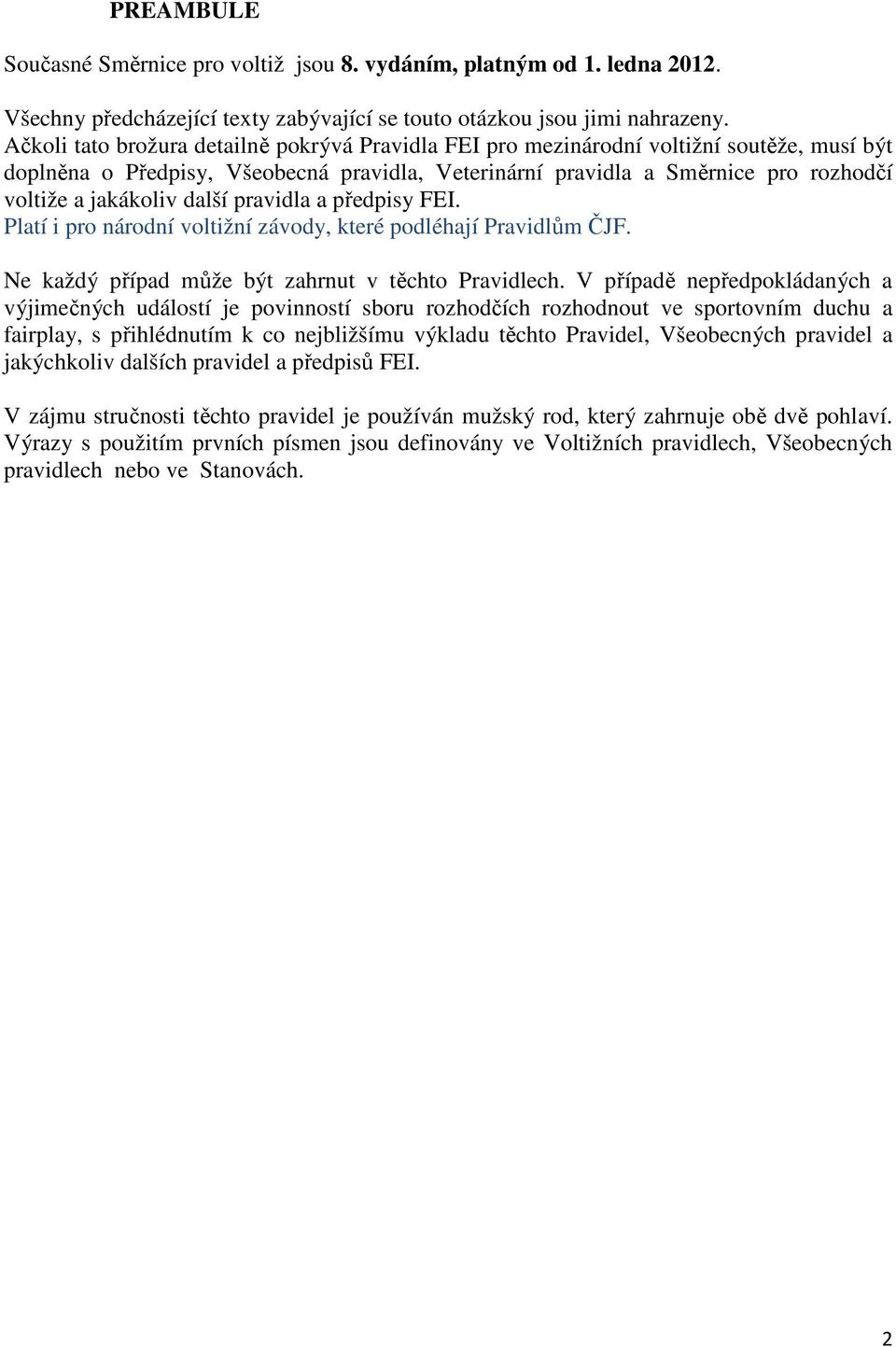 další pravidla a předpisy FEI. Platí i pro národní voltižní závody, které podléhají Pravidlům ČJF. Ne každý případ může být zahrnut v těchto Pravidlech.