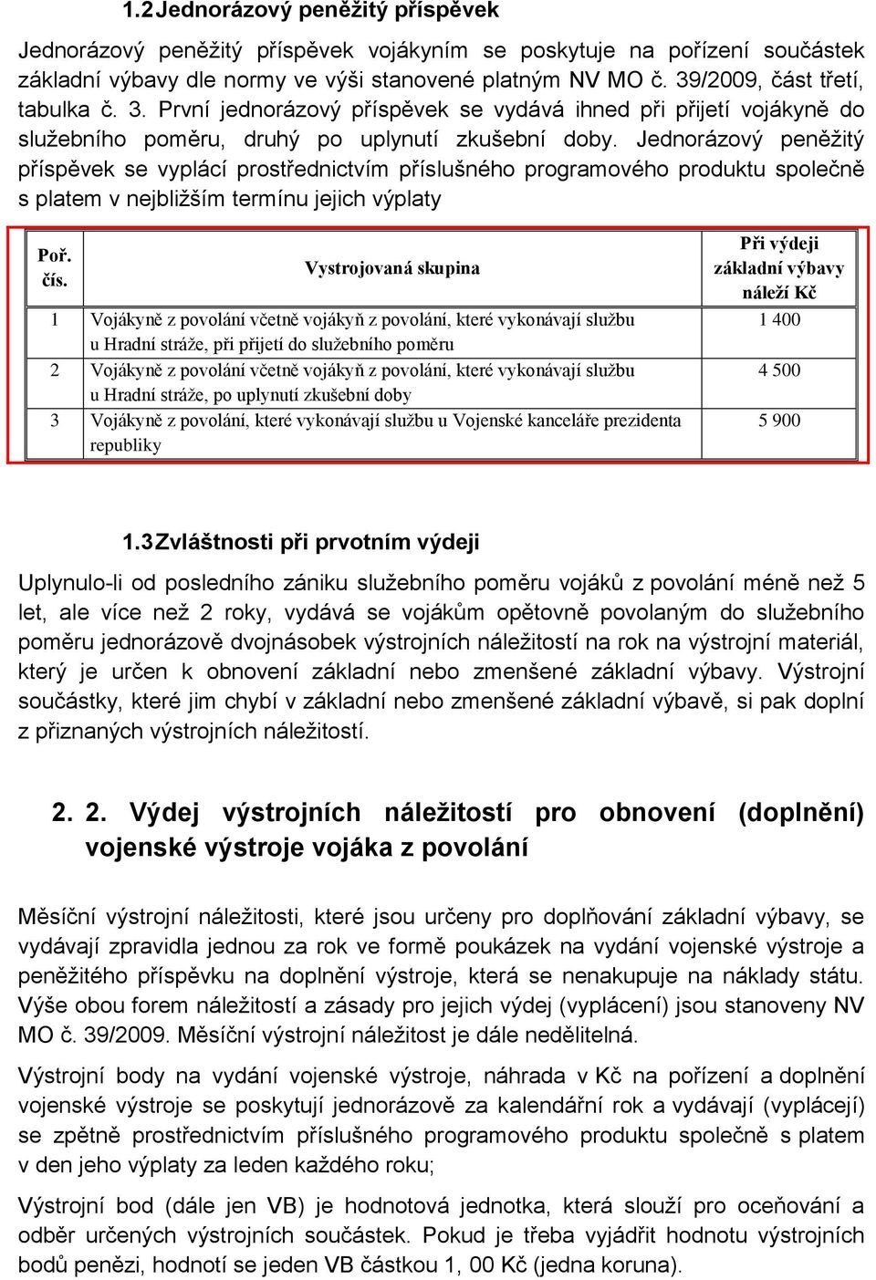 Jednoázový peněžitý příspěvek se vyplácí postřednictvím příslušného pogamového poduktu společně s platem v nejbližším temínu jejich výplaty Poř. čís.