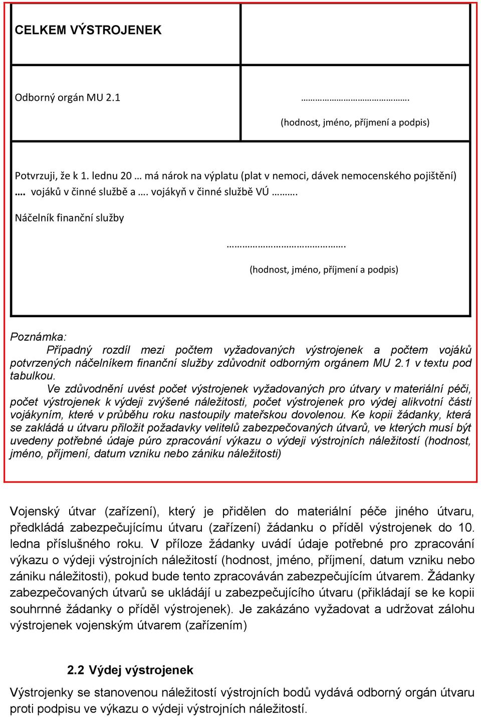 (hodnost, jméno, příjmení a podpis) Poznámka: Případný ozdíl mezi počtem vyžadovaných výstojenek a počtem vojáků potvzených náčelníkem finanční služby zdůvodnit odboným ogánem MU 2.