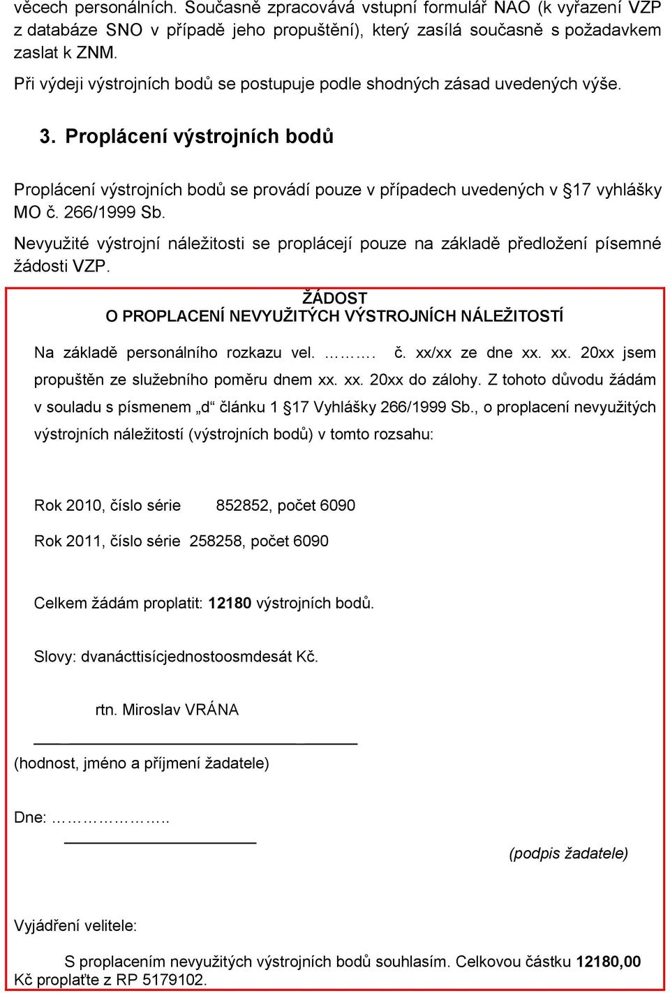 Nevyužité výstojní náležitosti se poplácejí pouze na základě předložení písemné žádosti VZP. ŽÁDOST O PROPLACENÍ NEVYUŽITÝCH VÝSTROJNÍCH NÁLEŽITOSTÍ Na základě pesonálního ozkazu vel.. č.
