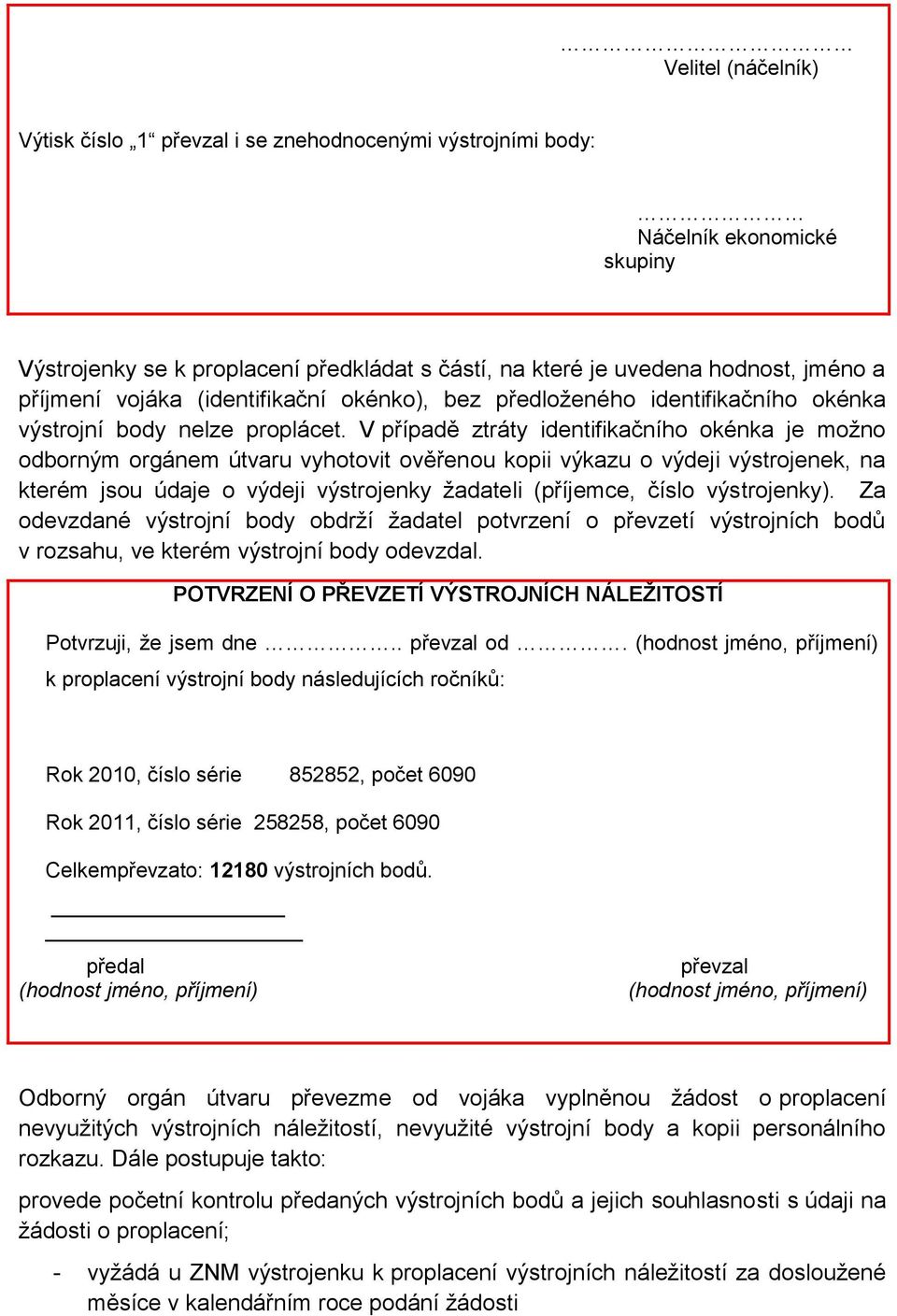 V případě ztáty identifikačního okénka je možno odboným ogánem útvau vyhotovit ověřenou kopii výkazu o výdeji výstojenek, na kteém jsou údaje o výdeji žadateli (příjemce, číslo ).