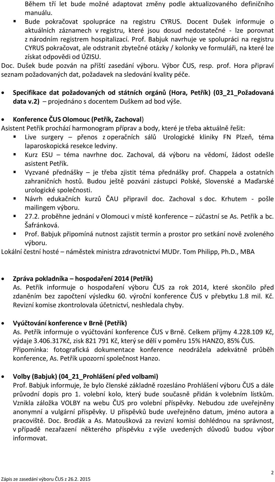 Babjuk navrhuje ve spolupráci na registru CYRUS pokračovat, ale odstranit zbytečné otázky / kolonky ve formuláři, na které lze získat odpovědi od ÚZISU. Doc.