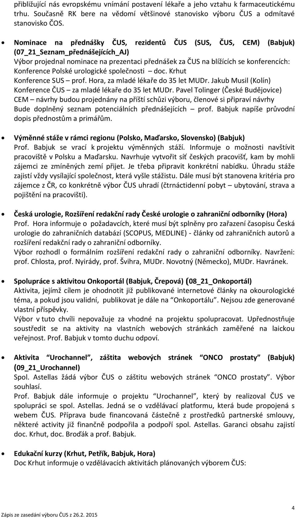 Polské urologické společnosti doc. Krhut Konference SUS prof. Hora, za mladé lékaře do 35 let MUDr. Jakub Musil (Kolín) Konference ČUS za mladé lékaře do 35 let MUDr.