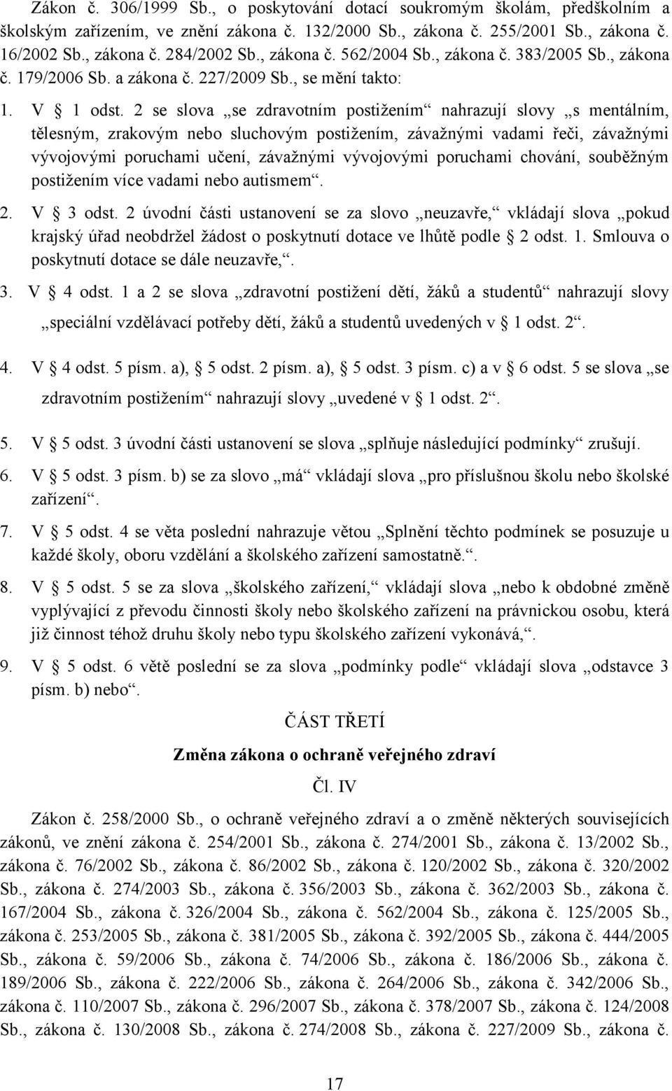 2 se slova se zdravotním postižením nahrazují slovy s mentálním, tělesným, zrakovým nebo sluchovým postižením, závažnými vadami řeči, závažnými vývojovými poruchami učení, závažnými vývojovými