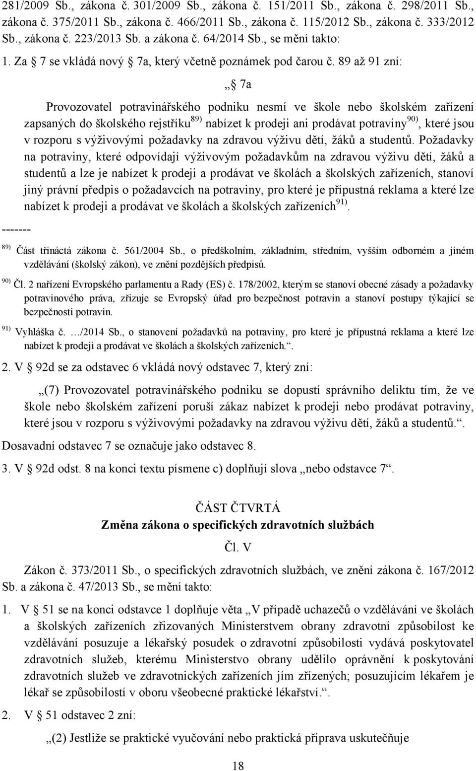 89 až 91 zní: ------- 89) 7a Provozovatel potravinářského podniku nesmí ve škole nebo školském zařízení zapsaných do školského rejstříku 89) nabízet k prodeji ani prodávat potraviny 90), které jsou v