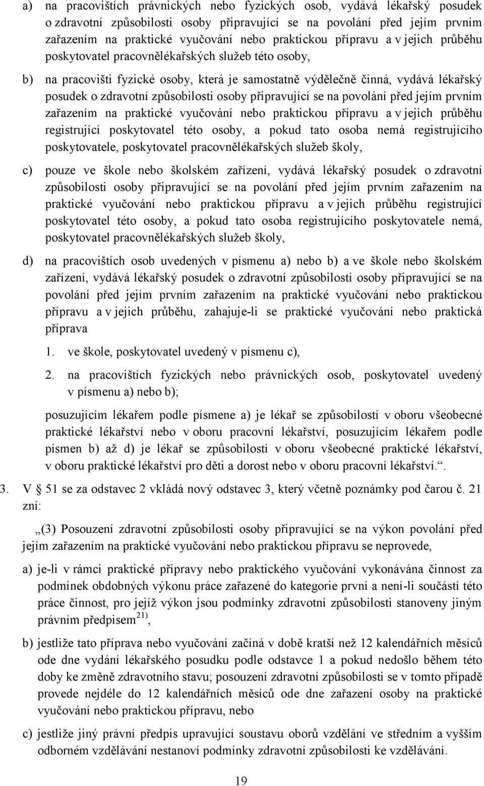 způsobilosti osoby připravující se na povolání před jejím prvním zařazením na praktické vyučování nebo praktickou přípravu a v jejich průběhu registrující poskytovatel této osoby, a pokud tato osoba