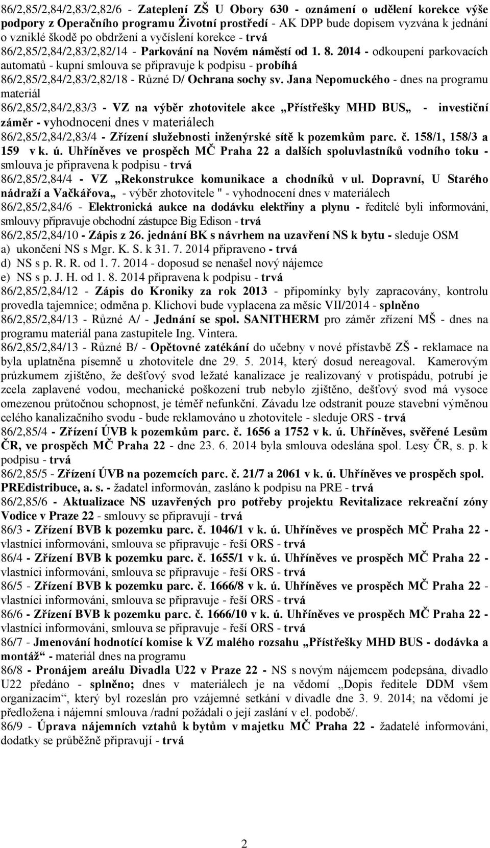 Jana Nepomuckého - dnes na programu materiál 86/2,85/2,84/2,83/3 - VZ na výběr zhotovitele akce Přístřešky MHD BUS - investiční záměr - vyhodnocení dnes v materiálech 86/2,85/2,84/2,83/4 - Zřízení