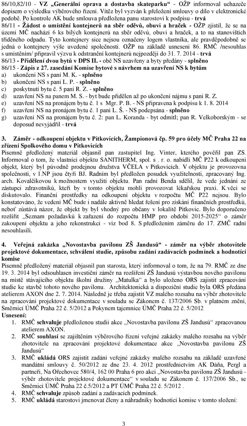 kontejnerů na sběr oděvů, obuvi a hraček, a to na stanovištích tříděného odpadu. Tyto kontejnery sice nejsou označeny logem vlastníka, ale pravděpodobně se jedná o kontejnery výše uvedené společnosti.