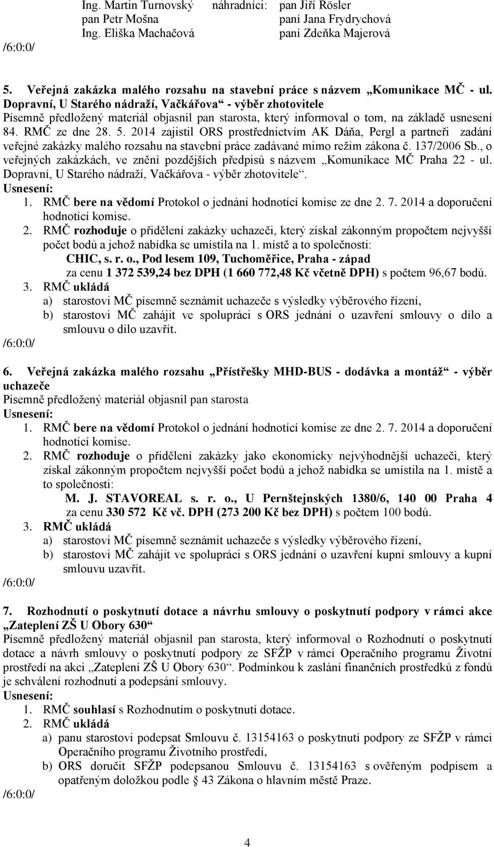 Dopravní, U Starého nádraží, Vačkářova - výběr zhotovitele Písemně předložený materiál objasnil pan starosta, který informoval o tom, na základě usnesení 84. RMČ ze dne 28. 5.