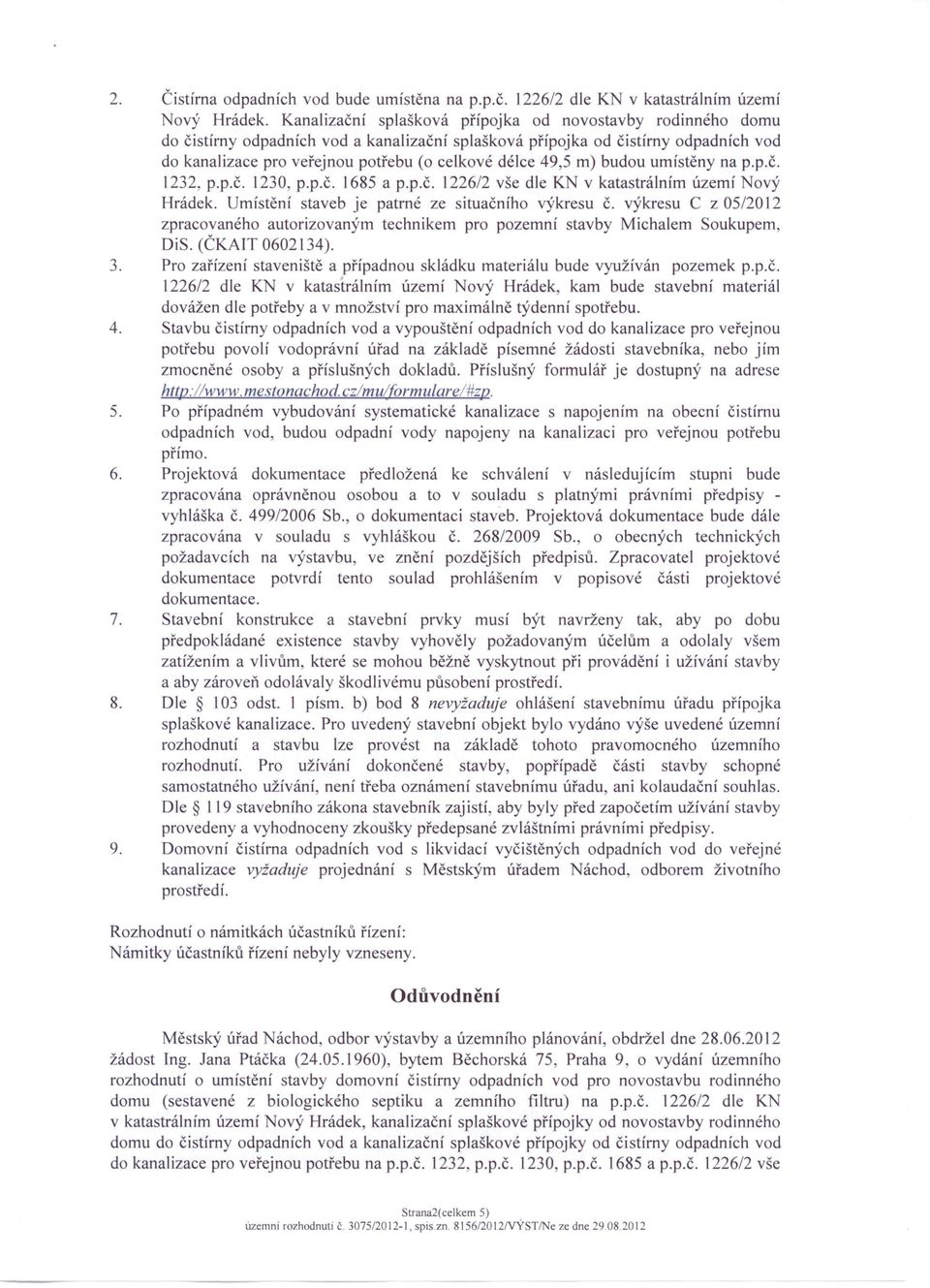 49,5 m) budou umístěny na p.p.č. 1232 p.p.č. 1230, p.p.č. 1685 a p.p.č. 1226/2 vše dle KN v katastrálním území Nový Hrádek. Umístění staveb je patrné ze situačního výkresu Č.