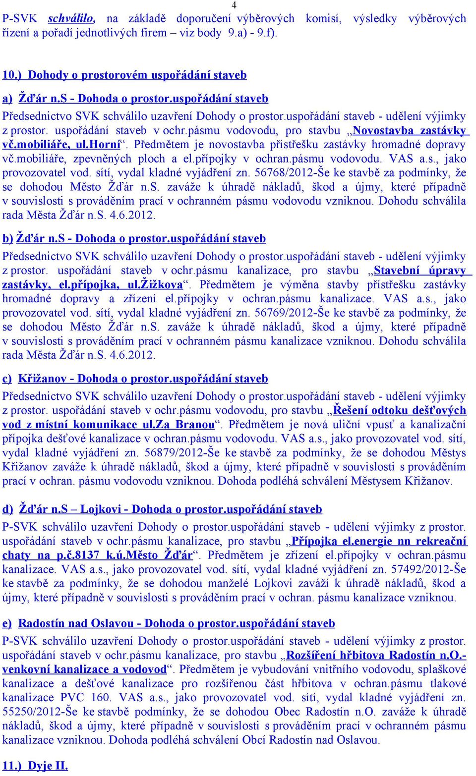 pásmu vodovodu, pro stavbu Novostavba zastávky vč.mobiliáře, ul.horní. Předmětem je novostavba přístřešku zastávky hromadné dopravy vč.mobiliáře, zpevněných ploch a el.přípojky v ochran.