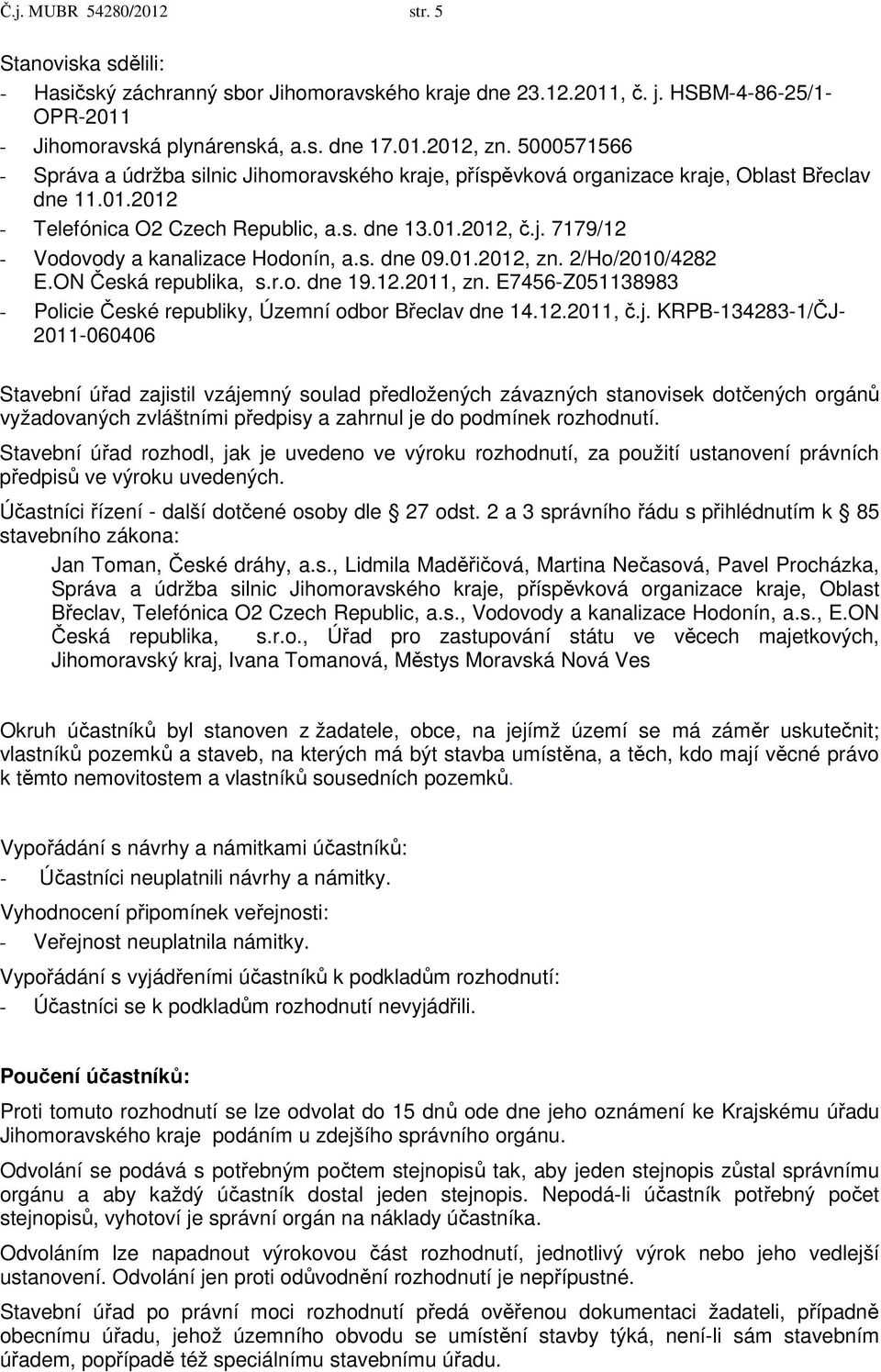 s. dne 09.01.2012, zn. 2/Ho/2010/4282 E.ON Česká republika, s.r.o. dne 19.12.2011, zn. E7456-Z051138983 - Policie České republiky, Územní odbor Břeclav dne 14.12.2011, č.j.