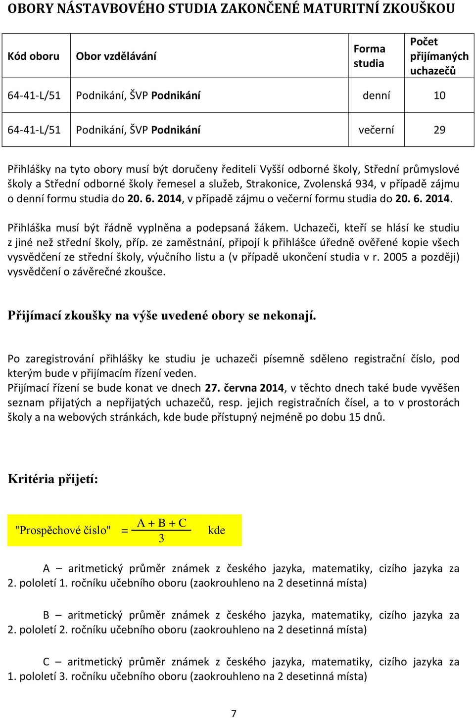 denní formu studia do 20. 6. 2014, v případě zájmu o večerní formu studia do 20. 6. 2014. Přihláška musí být řádně vyplněna a podepsaná žákem.