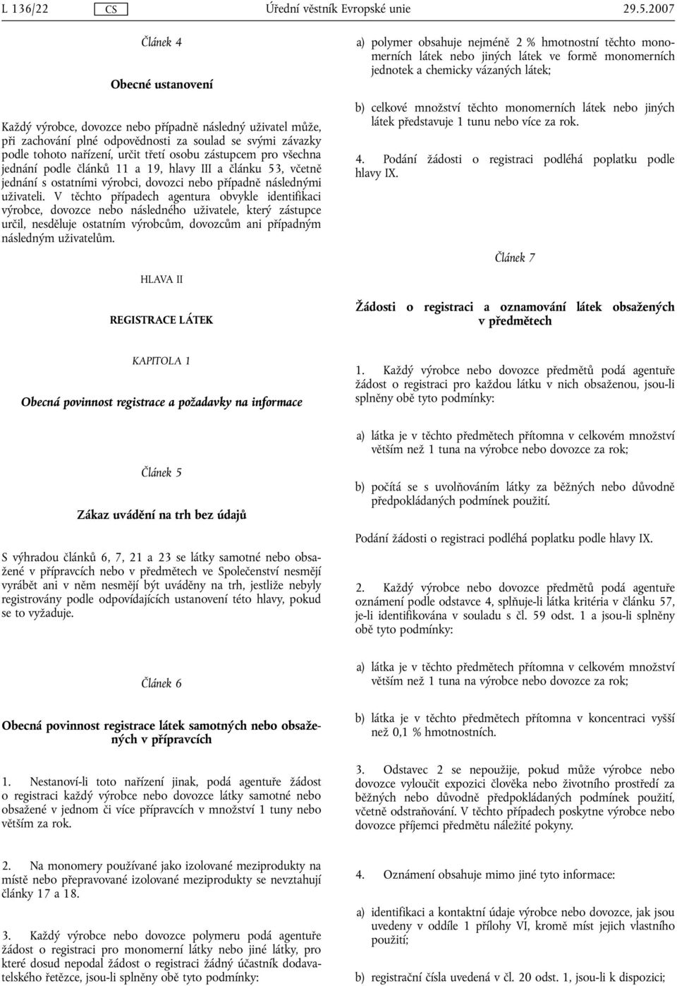 zástupcem pro všechna jednání podle článků 11 a 19, hlavy III a článku 53, včetně jednání s ostatními výrobci, dovozci nebo případně následnými uživateli.