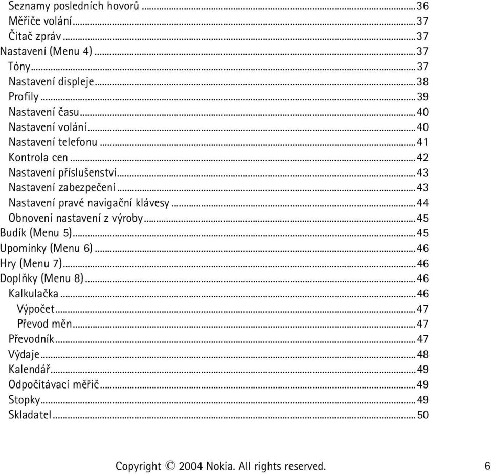 ..43 Nastavení pravé navigaèní klávesy...44 Obnovení nastavení z výroby...45 Budík (Menu 5)...45 Upomínky (Menu 6)...46 Hry (Menu 7)...46 Doplòky (Menu 8).