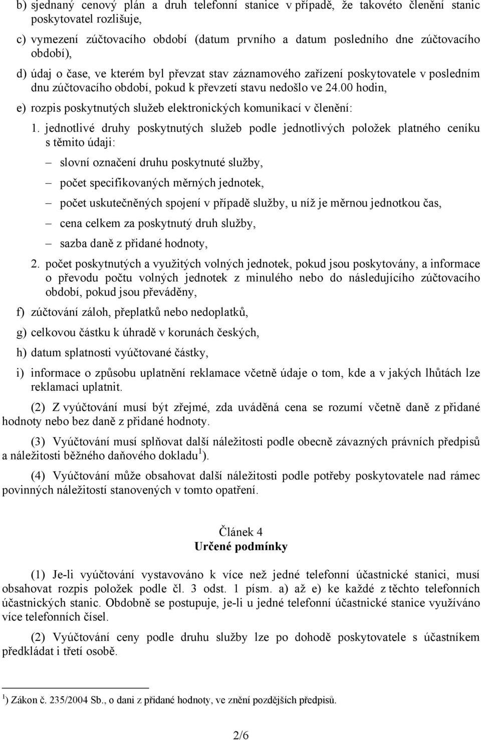 00 hodin, e) rozpis poskytnutých služeb elektronických komunikací v členění: 1.