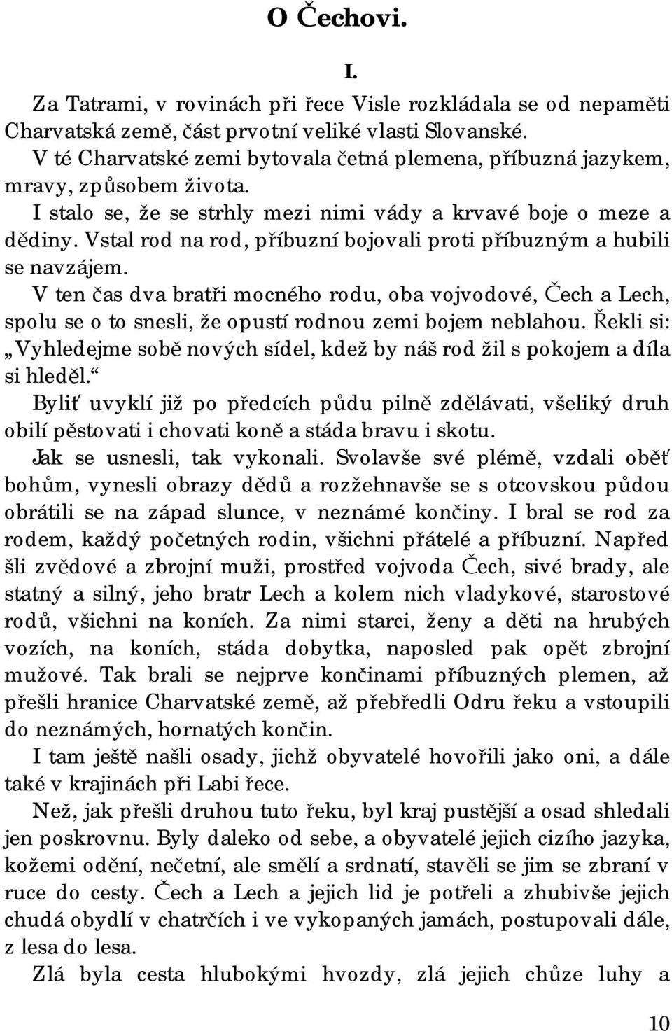 Vstal rod na rod, příbuzní bojovali proti příbuzným a hubili se navzájem. V ten čas dva bratři mocného rodu, oba vojvodové, Čech a Lech, spolu se o to snesli, že opustí rodnou zemi bojem neblahou.