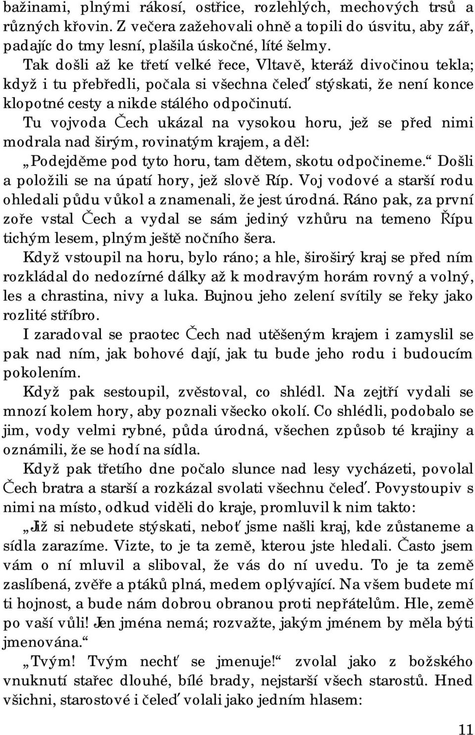 Tu vojvoda Čech ukázal na vysokou horu, jež se před nimi modrala nad širým, rovinatým krajem, a děl: Podejděme pod tyto horu, tam dětem, skotu odpočineme.