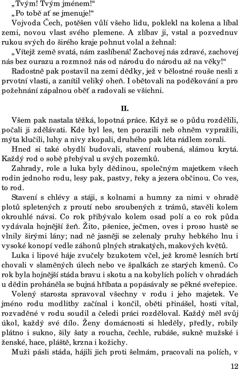 Zachovej nás zdravé, zachovej nás bez ourazu a rozmnož nás od národu do národu až na věky! Radostně pak postavil na zemi dědky, jež v bělostné rouše nesli z prvotní vlasti, a zanítil veliký oheň.