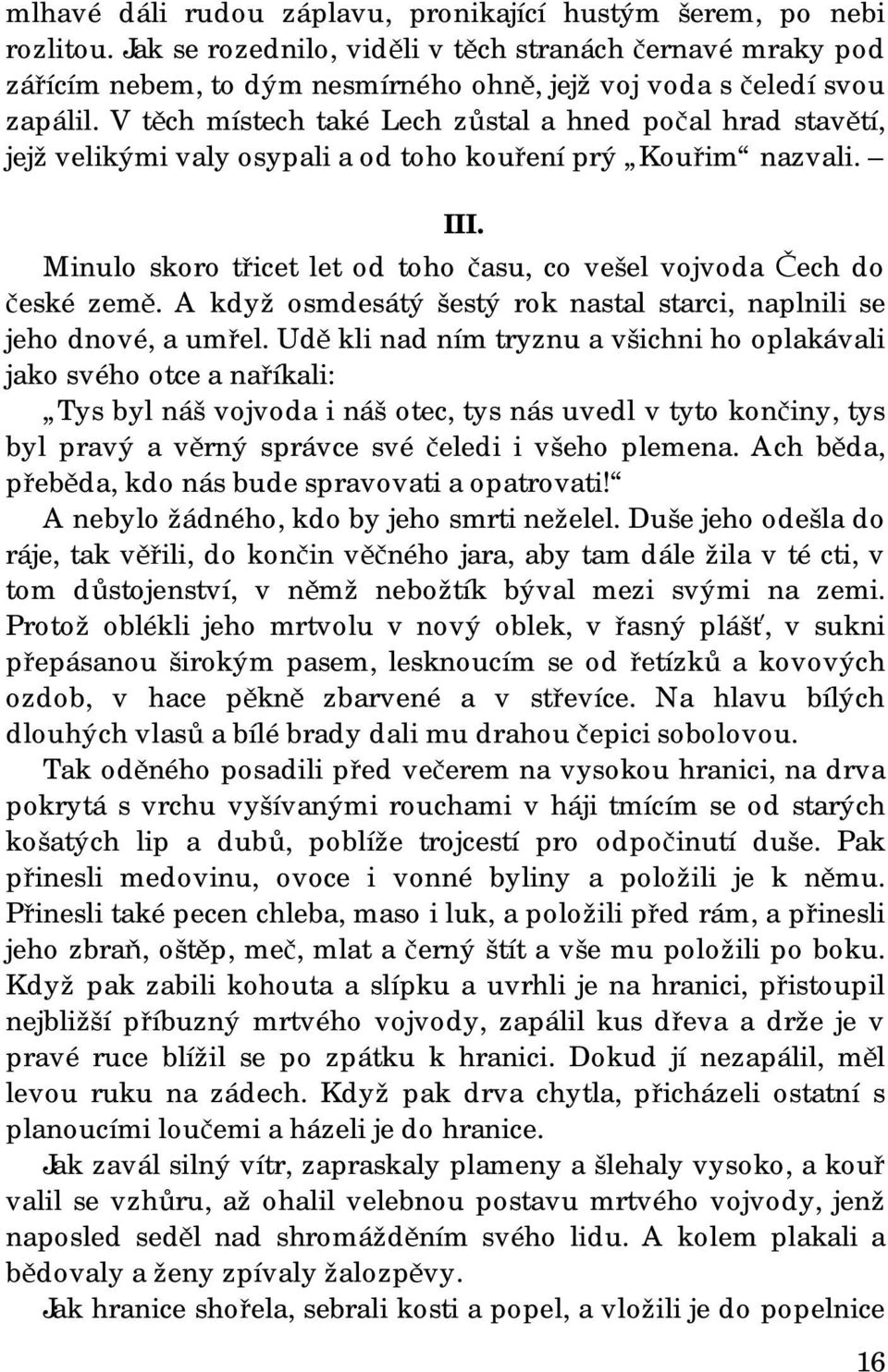 V těch místech také Lech zůstal a hned počal hrad stavětí, jejž velikými valy osypali a od toho kouření prý Kouřim nazvali. III.