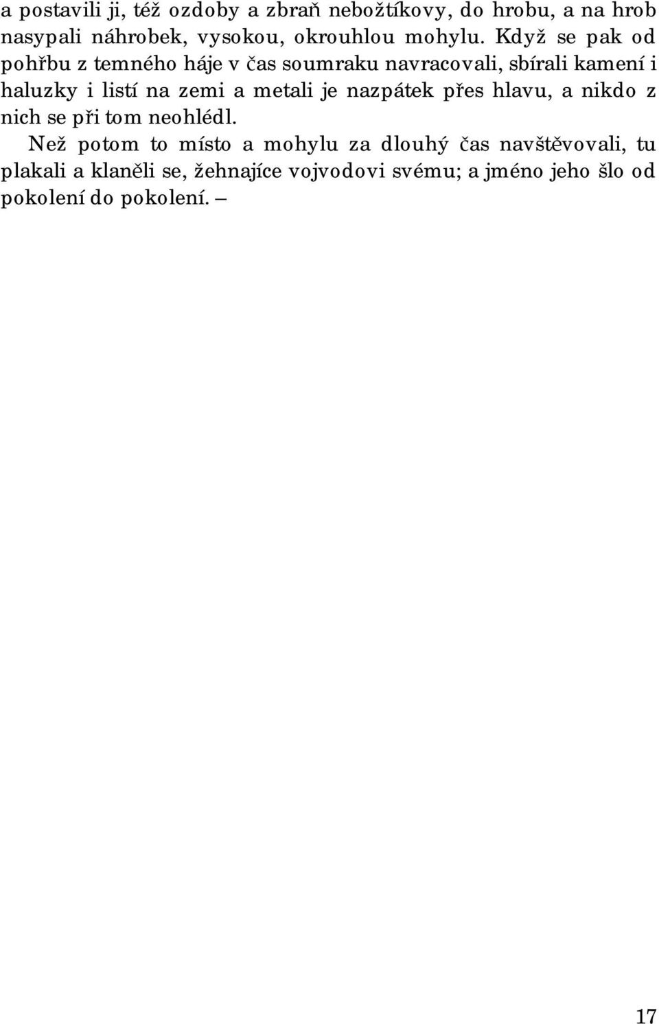 Když se pak od pohřbu z temného háje v čas soumraku navracovali, sbírali kamení i haluzky i listí na zemi a