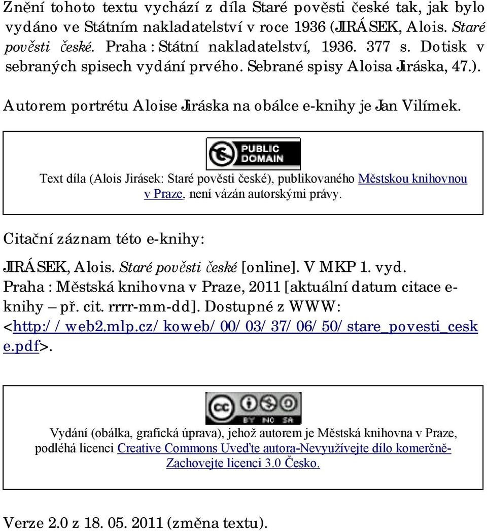 Text díla (Alois Jirásek: Staré pověsti české), publikovaného Městskou knihovnou v Praze, není vázán autorskými právy. Citační záznam této e-knihy: JIRÁSEK, Alois. Staré pověsti české [online].