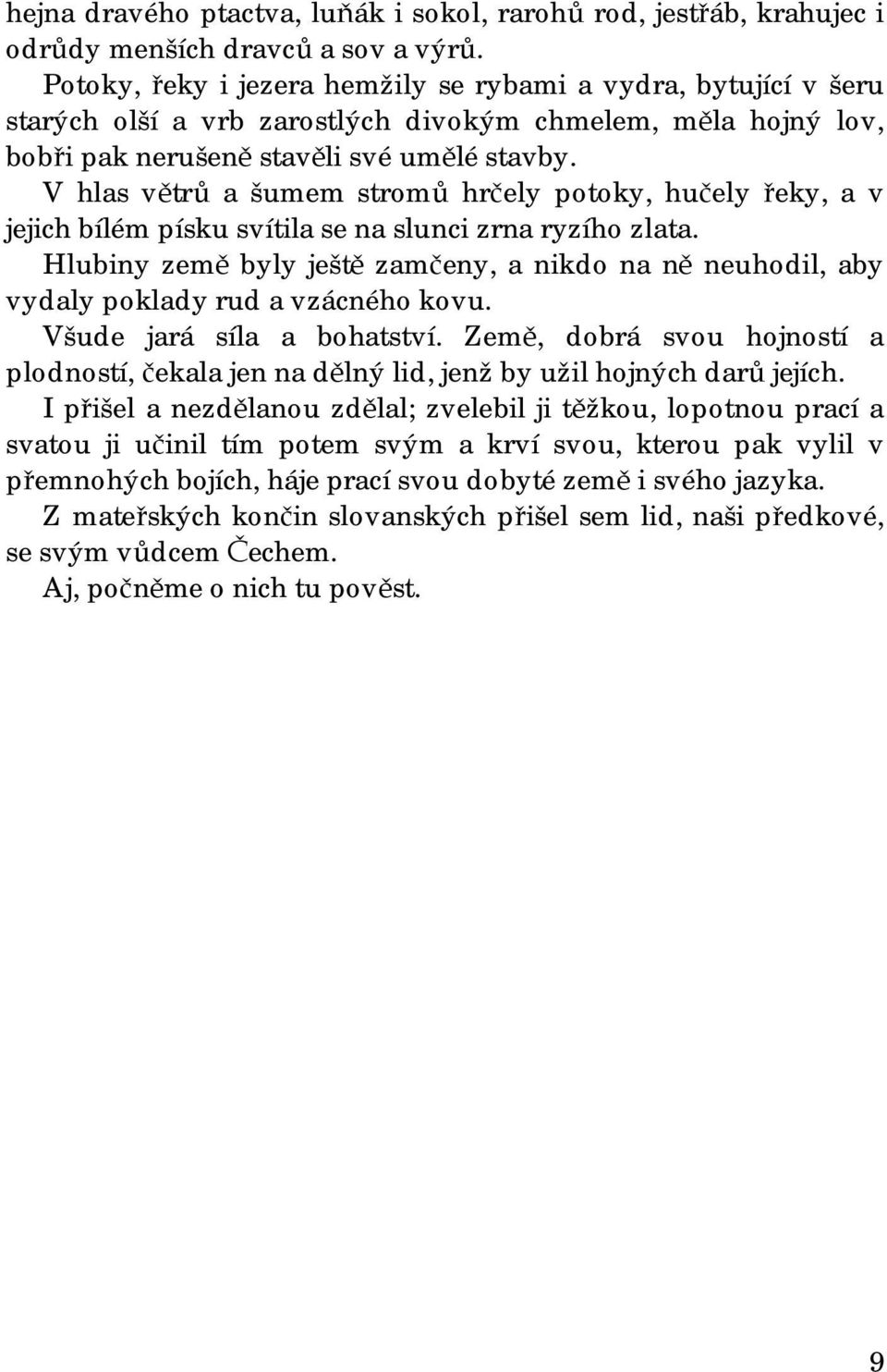 V hlas větrů a šumem stromů hrčely potoky, hučely řeky, a v jejich bílém písku svítila se na slunci zrna ryzího zlata.