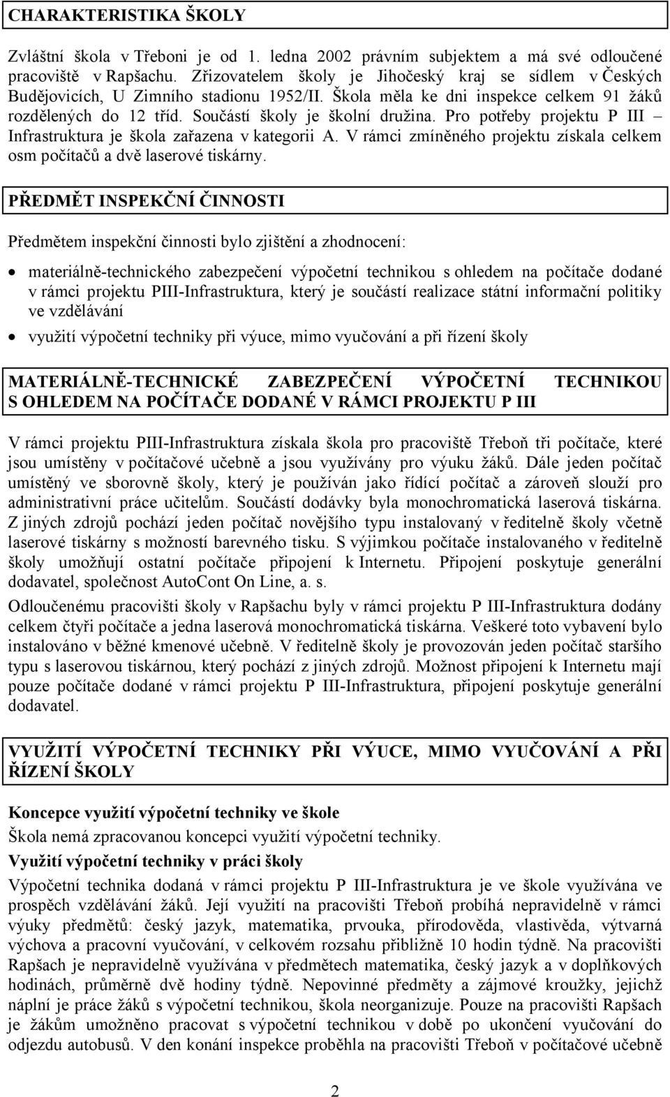 Pro potřeby projektu P III Infrastruktura je škola zařazena v kategorii A. V rámci zmíněného projektu získala celkem osm počítačů a dvě laserové tiskárny.