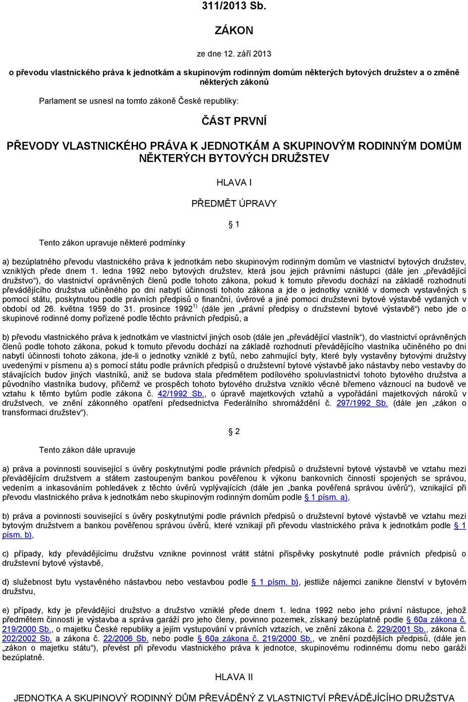 PŘEVODY VLASTNICKÉHO PRÁVA K JEDNOTKÁM A SKUPINOVÝM RODINNÝM DOMŮM NĚKTERÝCH BYTOVÝCH DRUŽSTEV Tento zákon upravuje některé podmínky HLAVA I PŘEDMĚT ÚPRAVY 1 a) bezúplatného převodu vlastnického