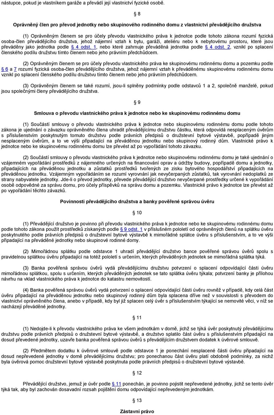 rozumí fyzická osoba-člen převádějícího družstva, jehož nájemní vztah k bytu, garáži, ateliéru nebo k nebytovému prostoru, které jsou převáděny jako jednotka podle 4 odst.