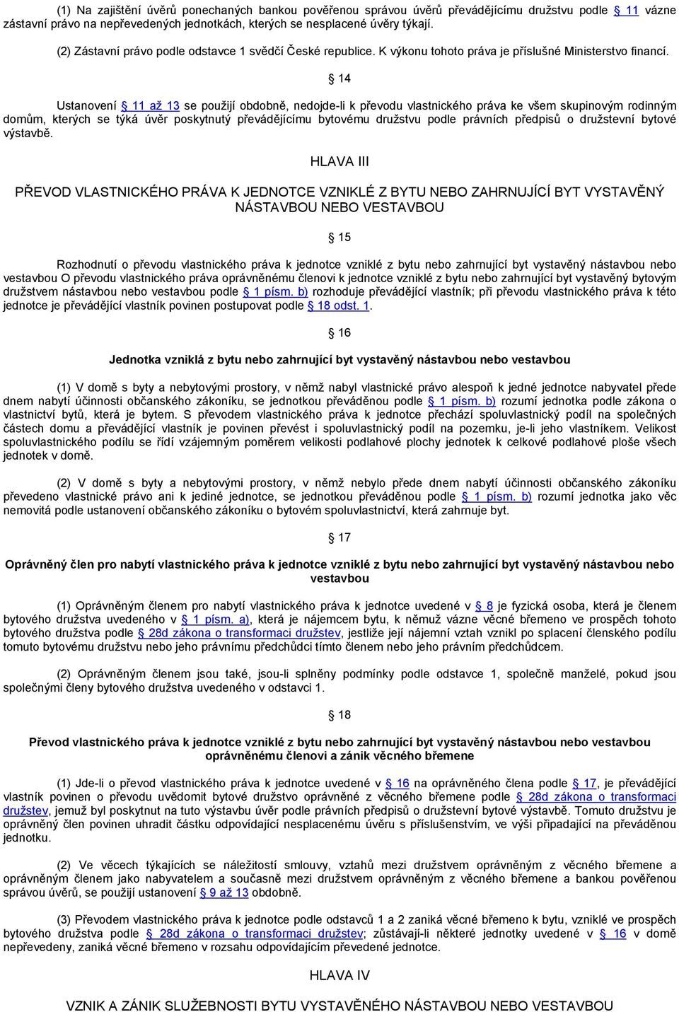 14 Ustanovení 11 až 13 se použijí obdobně, nedojde-li k převodu vlastnického práva ke všem skupinovým rodinným domům, kterých se týká úvěr poskytnutý převádějícímu bytovému družstvu podle právních