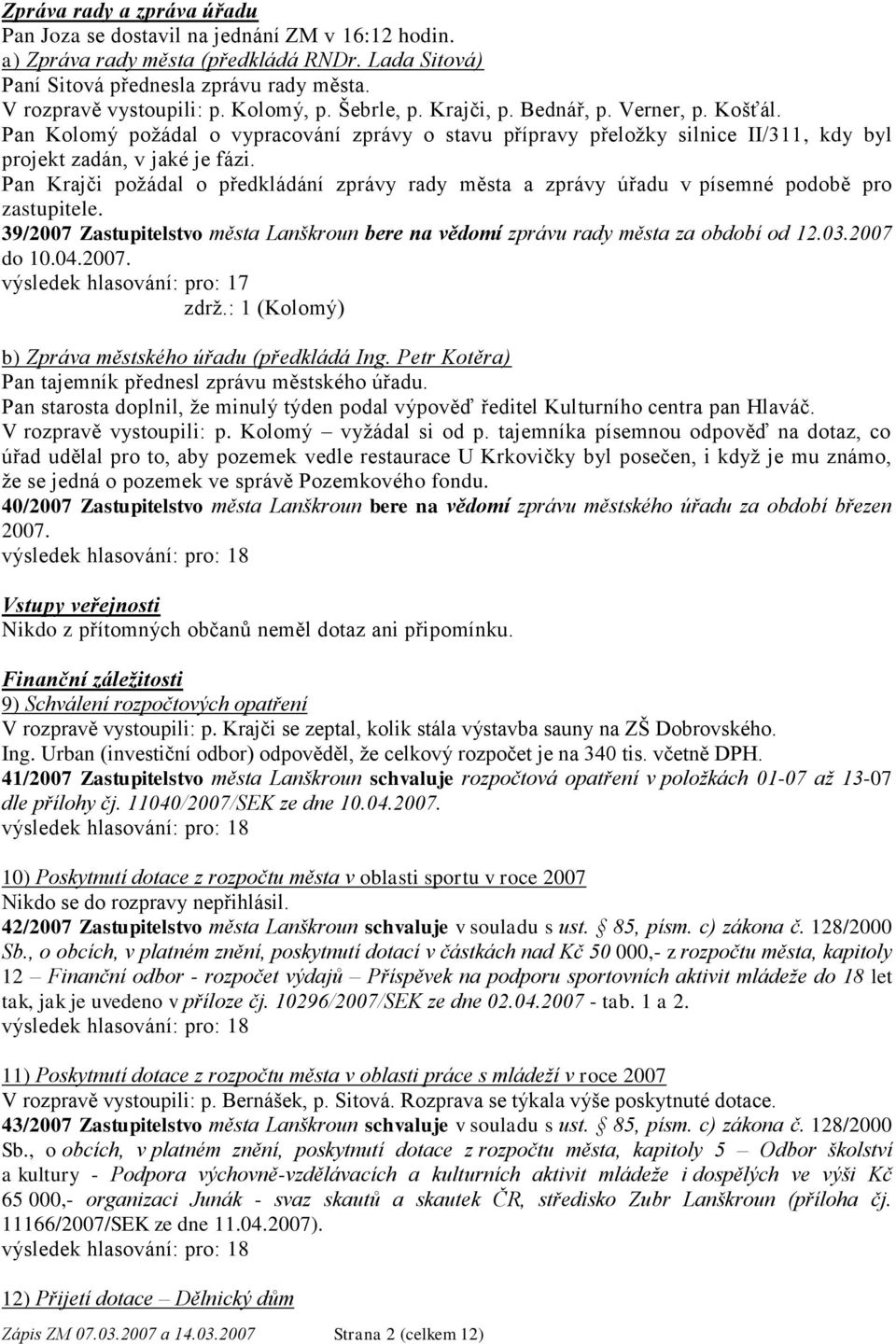 Pan Krajči požádal o předkládání zprávy rady města a zprávy úřadu v písemné podobě pro zastupitele. 39/2007 Zastupitelstvo města Lanškroun bere na vědomí zprávu rady města za období od 12.03.