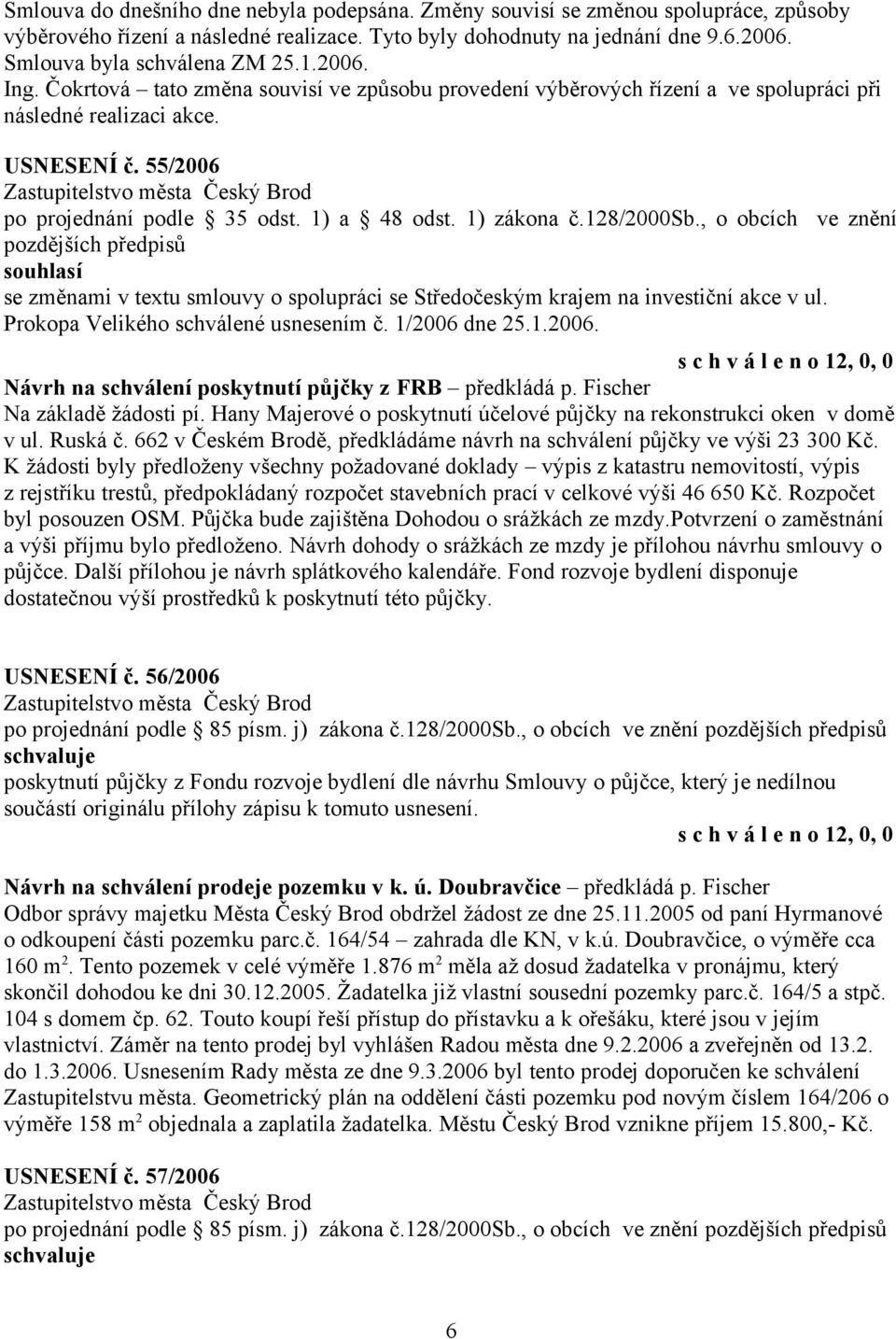 128/2000sb., o obcích ve znění pozdějších předpisů souhlasí se změnami v textu smlouvy o spolupráci se Středočeským krajem na investiční akce v ul. Prokopa Velikého schválené usnesením č.