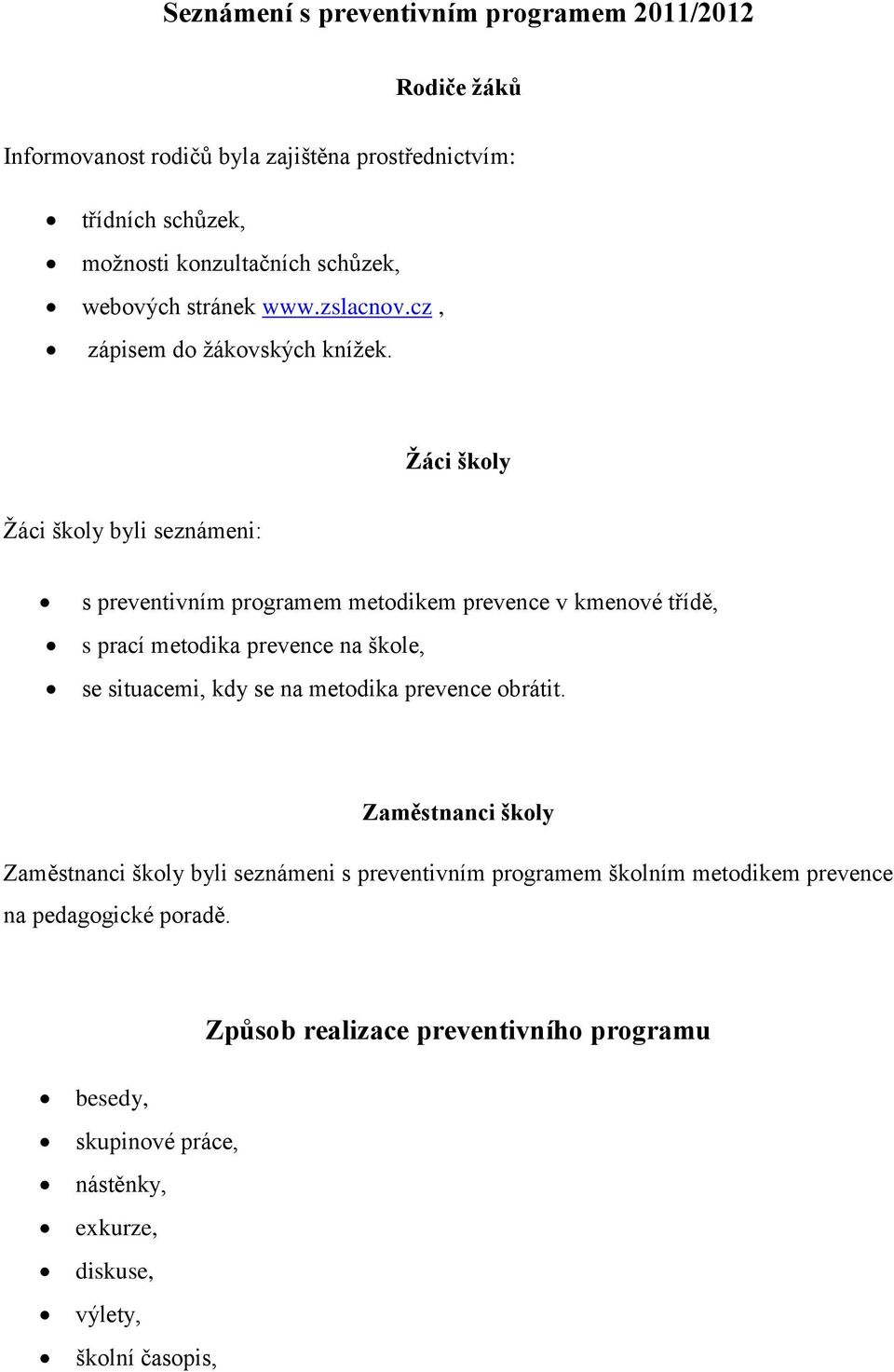 Ţáci školy Ţáci školy byli seznámeni: s preventivním programem metodikem prevence v kmenové třídě, s prací metodika prevence na škole, se situacemi, kdy se na