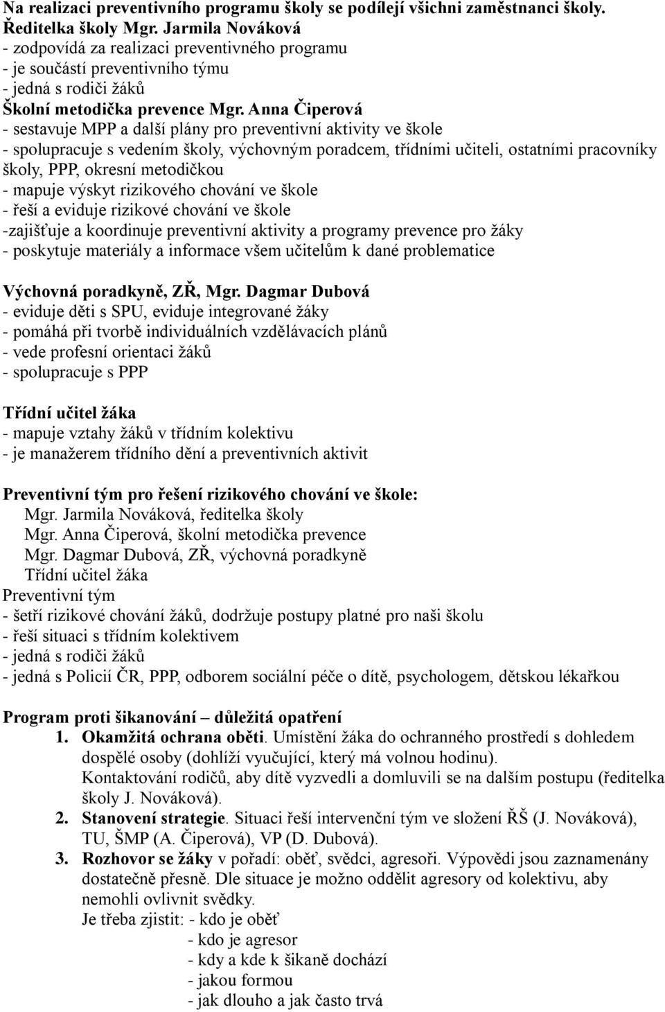 Anna Čiperová - sestavuje MPP a další plány pro preventivní aktivity ve škole - spolupracuje s vedením školy, výchovným poradcem, třídními učiteli, ostatními pracovníky školy, PPP, okresní metodičkou