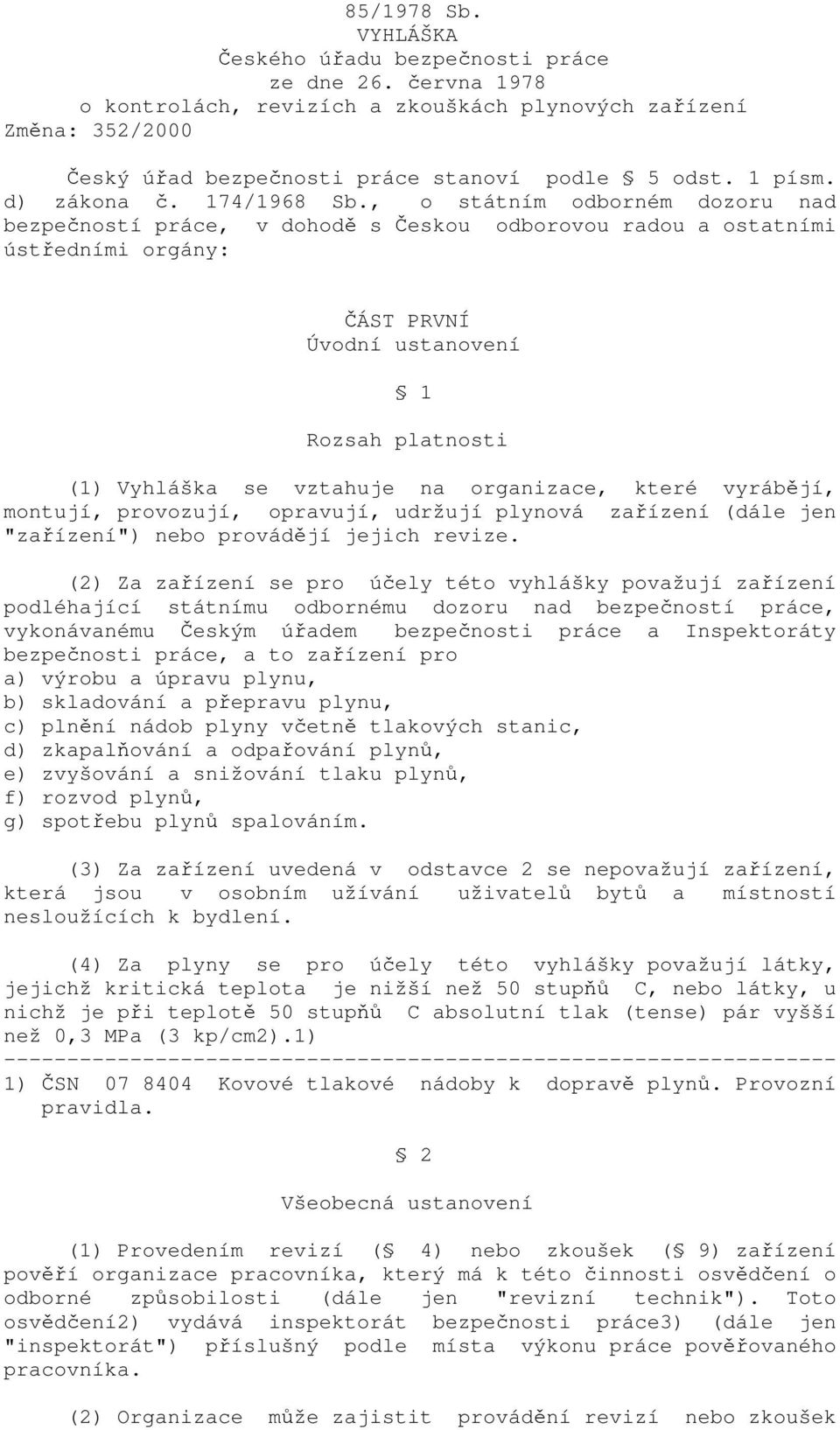 , o státním odborném dozoru nad bezpečností práce, v dohodě s Českou odborovou radou a ostatními ústředními orgány: ČÁST PRVNÍ Úvodní ustanovení 1 Rozsah platnosti (1) Vyhláška se vztahuje na
