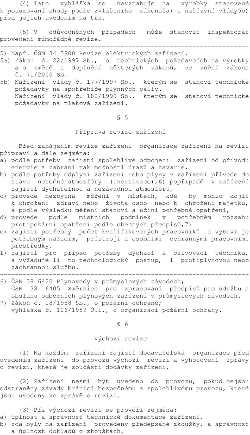 , o technických požadavcích na výrobky a o změně a doplnění některých zákonů, ve znění zákona č. 71/2000 Sb. 5b) Nařízení vlády č. 177/1997 Sb.