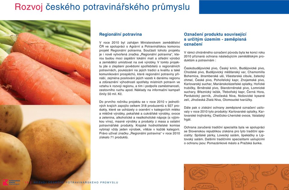 V tomto projektu jde o zlepšení povědomí spotřebitelů o regionálních potravinách, poukázání na jejich tradici a kvalitu a také komunikování prospěchů, které regionální potraviny přináší, zejména