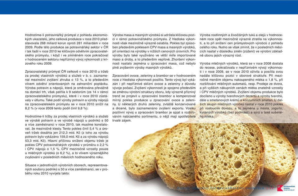 výkonnosti z krizového roku 2009. Zpracovatelský průmysl ČR celkově v roce 2010 u tržeb za prodej vlastních výrobků a služeb v b. c. zaznamenal meziroční zvýšení zhruba o 13 %, a to především vlivem odvětví orientovaných na zahraniční poptávku.