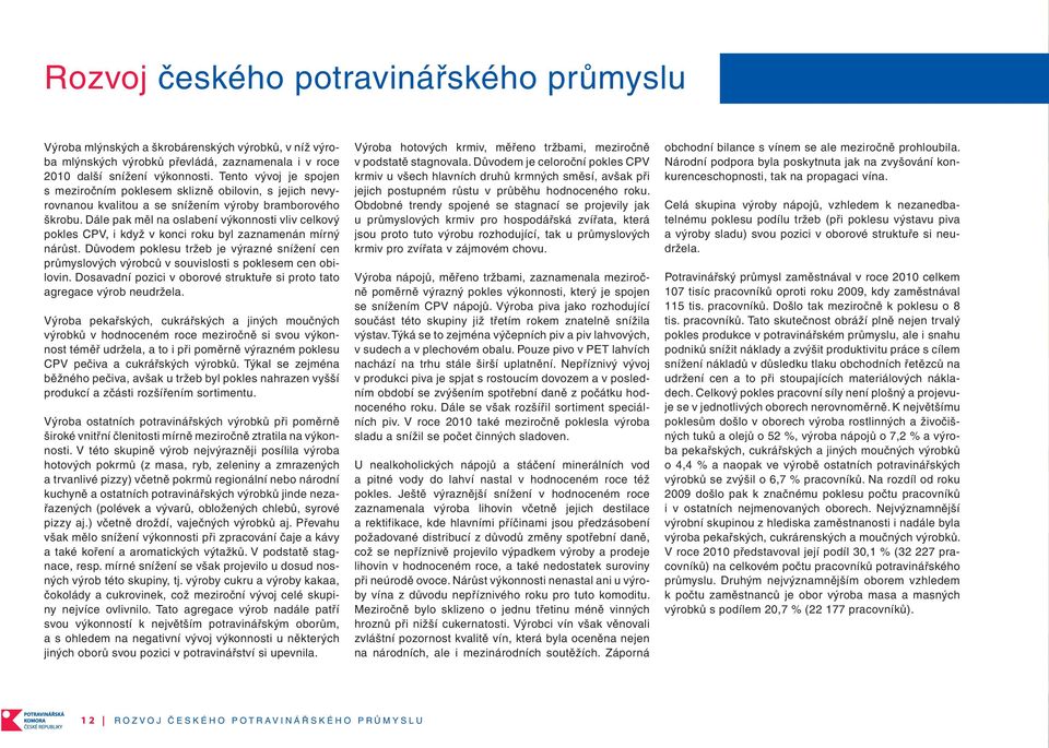 Dále pak měl na oslabení výkonnosti vliv celkový pokles CPV, i když v konci roku byl zaznamenán mírný nárůst.