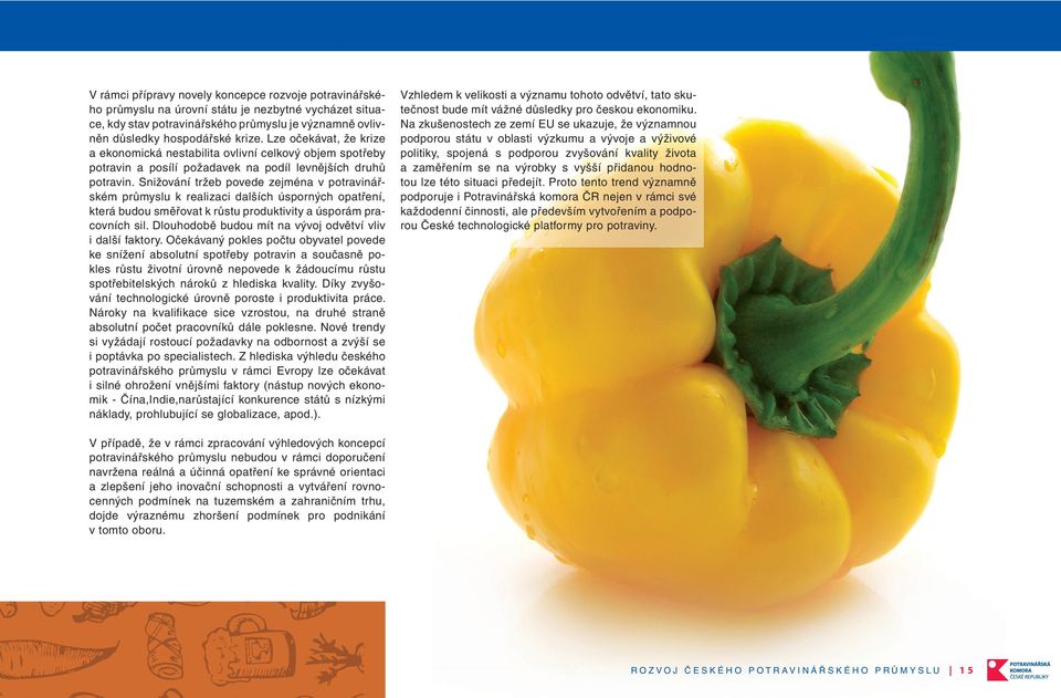 Snižování tržeb povede zejména v potravinářském průmyslu k realizaci dalších úsporných opatření, která budou směřovat k růstu produktivity a úsporám pracovních sil.