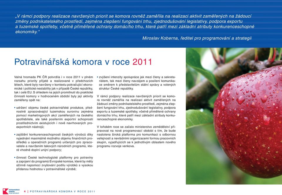 Miroslav Koberna, ředitel pro programování a strategii Potravinářská komora v roce 2011 Valná hromada PK ČR potvrdila i v roce 2011 v plném rozsahu priority přijaté a realizované v předchozích