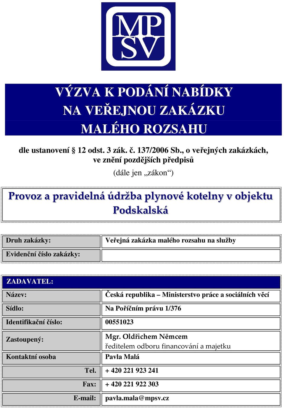 Veřejná zakázka malého rozsahu na služby Evidenční číslo zakázky: ZADAVATEL:: Název: Česká republika Ministerstvo práce a sociálních věcí Sídlo: Na Poříčním